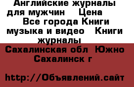 Английские журналы для мужчин  › Цена ­ 500 - Все города Книги, музыка и видео » Книги, журналы   . Сахалинская обл.,Южно-Сахалинск г.